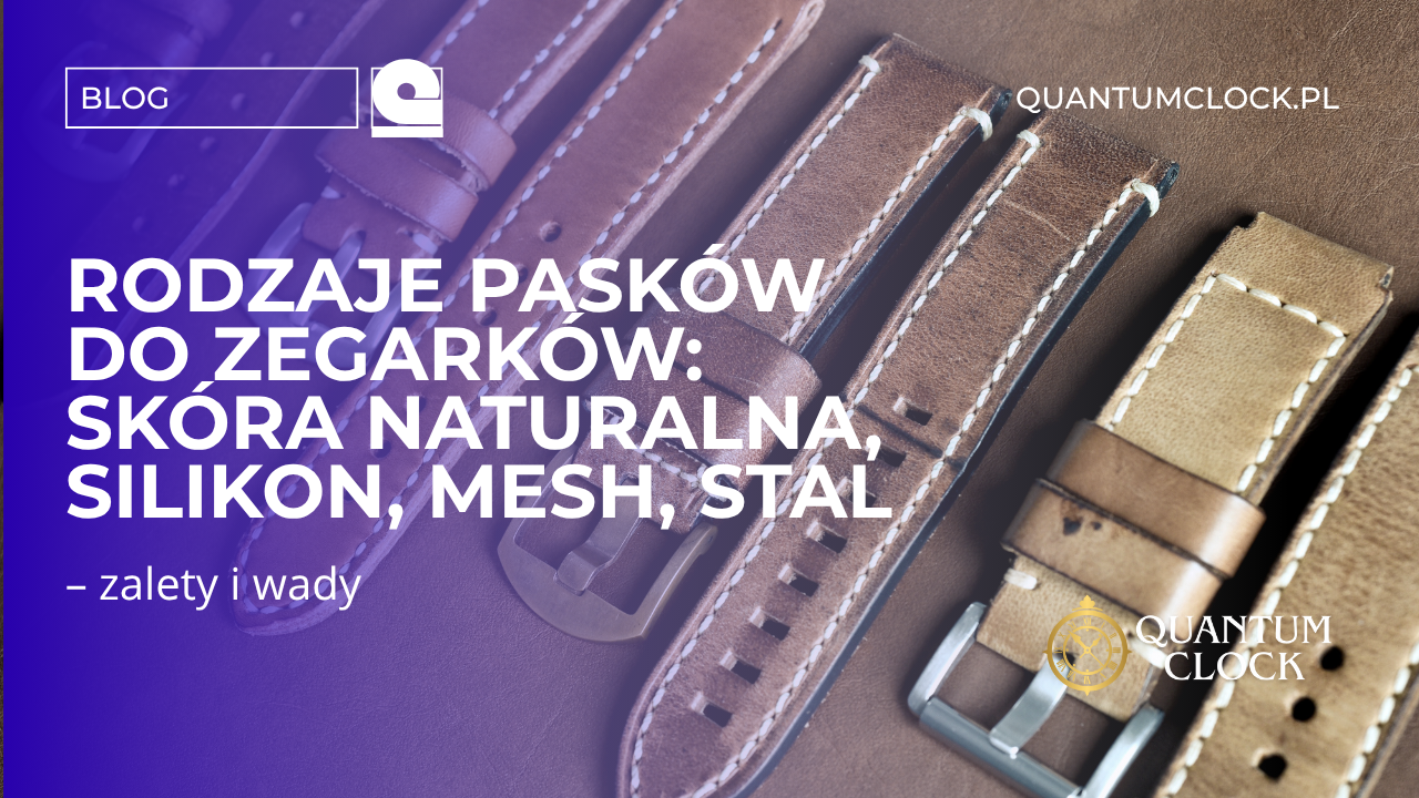 Rodzaje pasków do zegarków: skóra naturalna, silikon, mesh, stal – zalety i wady
