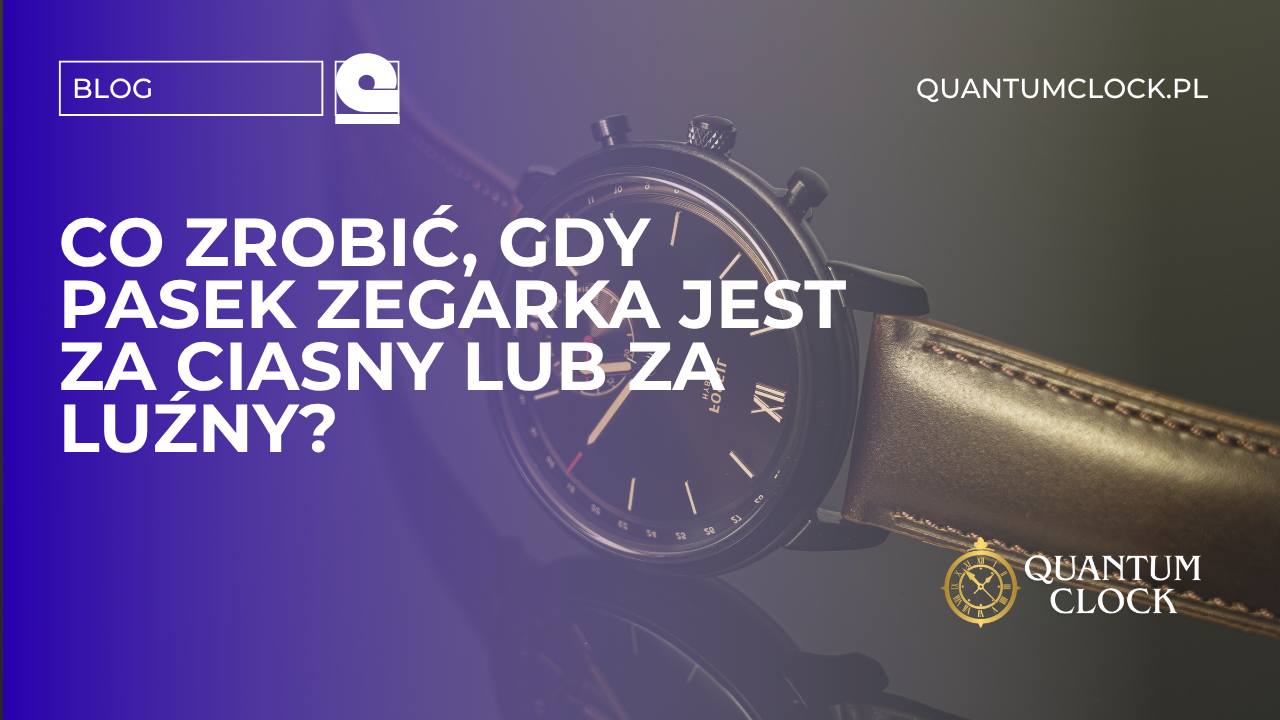 Co zrobić, gdy pasek zegarka jest za ciasny lub za luźny?