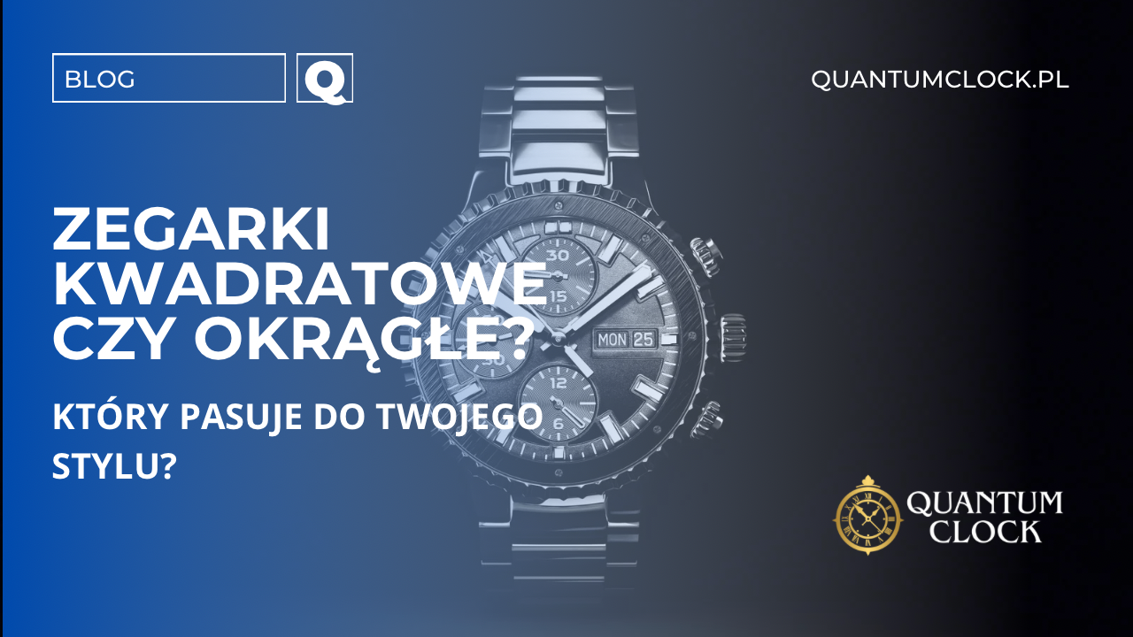 Zegarki kwadratowe czy okrągłe – który kształt pasuje do Twojego stylu